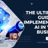 The Ultimate Guide to Implementing AI in Your Business