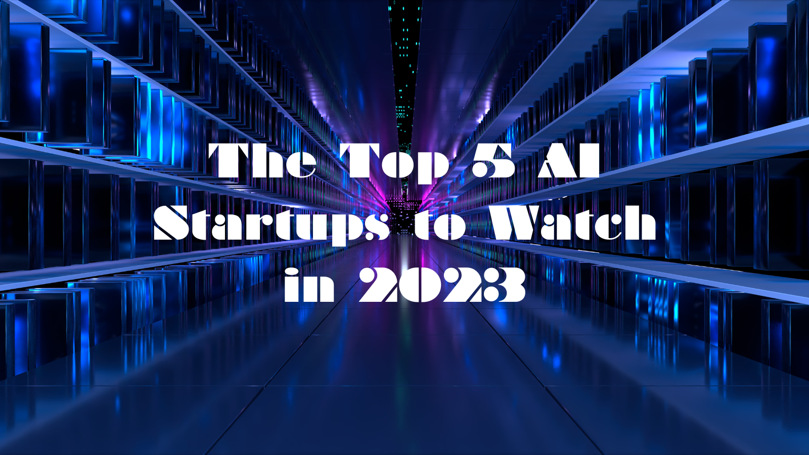 The Top 5 AI Startups to Watch in 2023