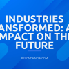 Industries Transformed: AI's Impact on the Future