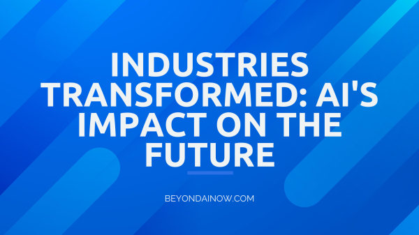 Industries Transformed: AI's Impact on the Future